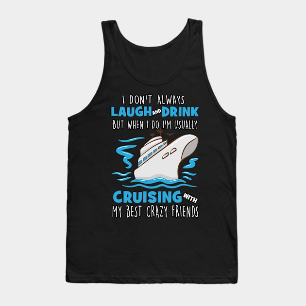 I Don't Always Laugh And Drink But When I Do I'm Usually Cruising With My Best Crazy Friends Tank Top by Thai Quang